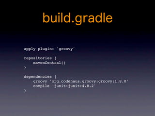 apply plugin: 'groovy'

repositories {
    mavenCentral()
}

dependencies {
    groovy 'org.codehaus.groovy:groovy:1.8.0'
    compile 'junit:junit:4.8.2'
}
 