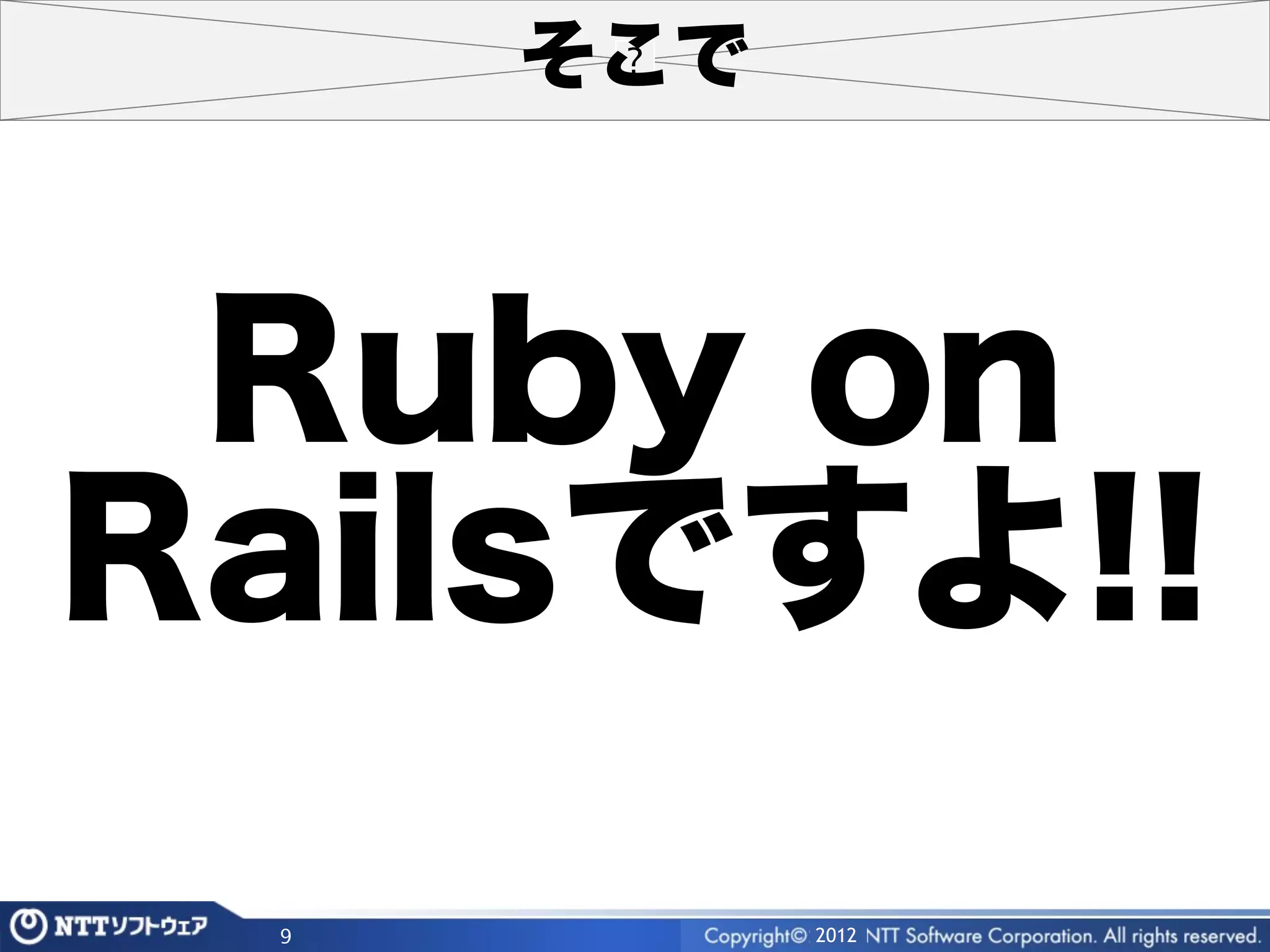 そこで



 Ruby on
Railsですよ!!
 9         2012
 