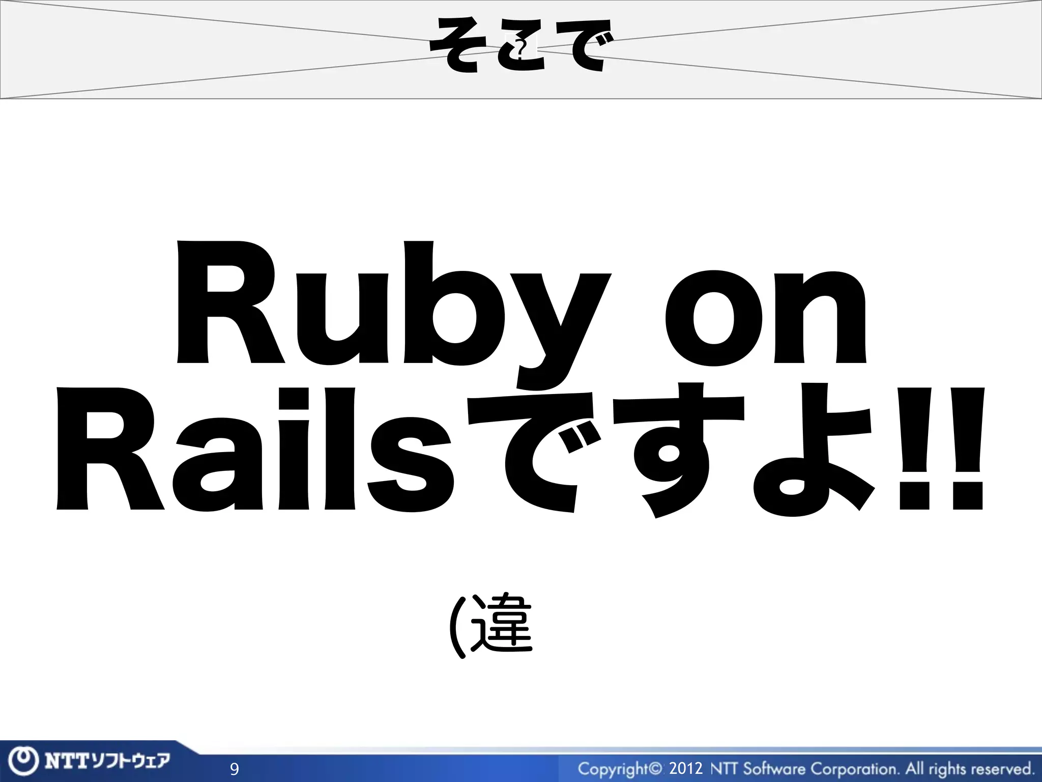 そこで



 Ruby on
Railsですよ!!
     (違
 9         2012
 
