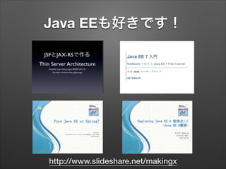 Java EEも好きです！

http://www.slideshare.net/makingx

 