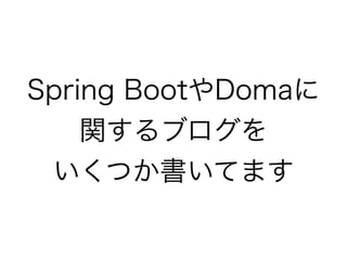 Spring BootやDomaに
関するブログを
いくつか書いてます
 