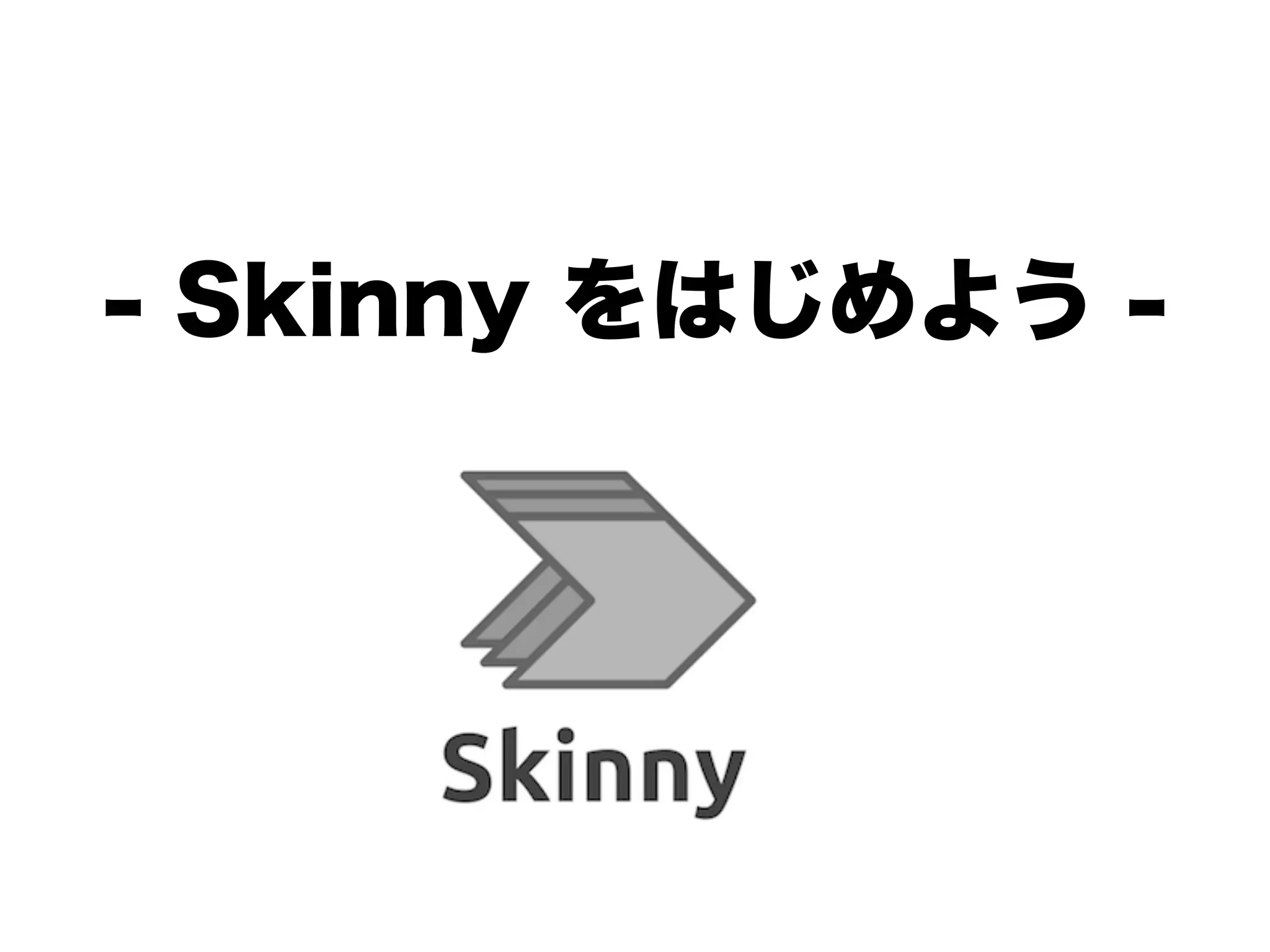 - Skinny をはじめよう -
 
