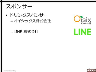Japan Java User Group
スポンサー
• ドリンクスポンサー
– オイシックス株式会社
– LINE 株式会社
28
 