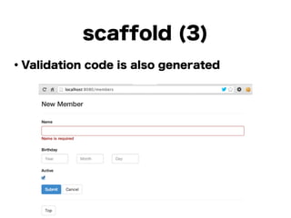 ・Validation code is also generated
!
!
!
!
!
!
!
!
scaffold (3)
 