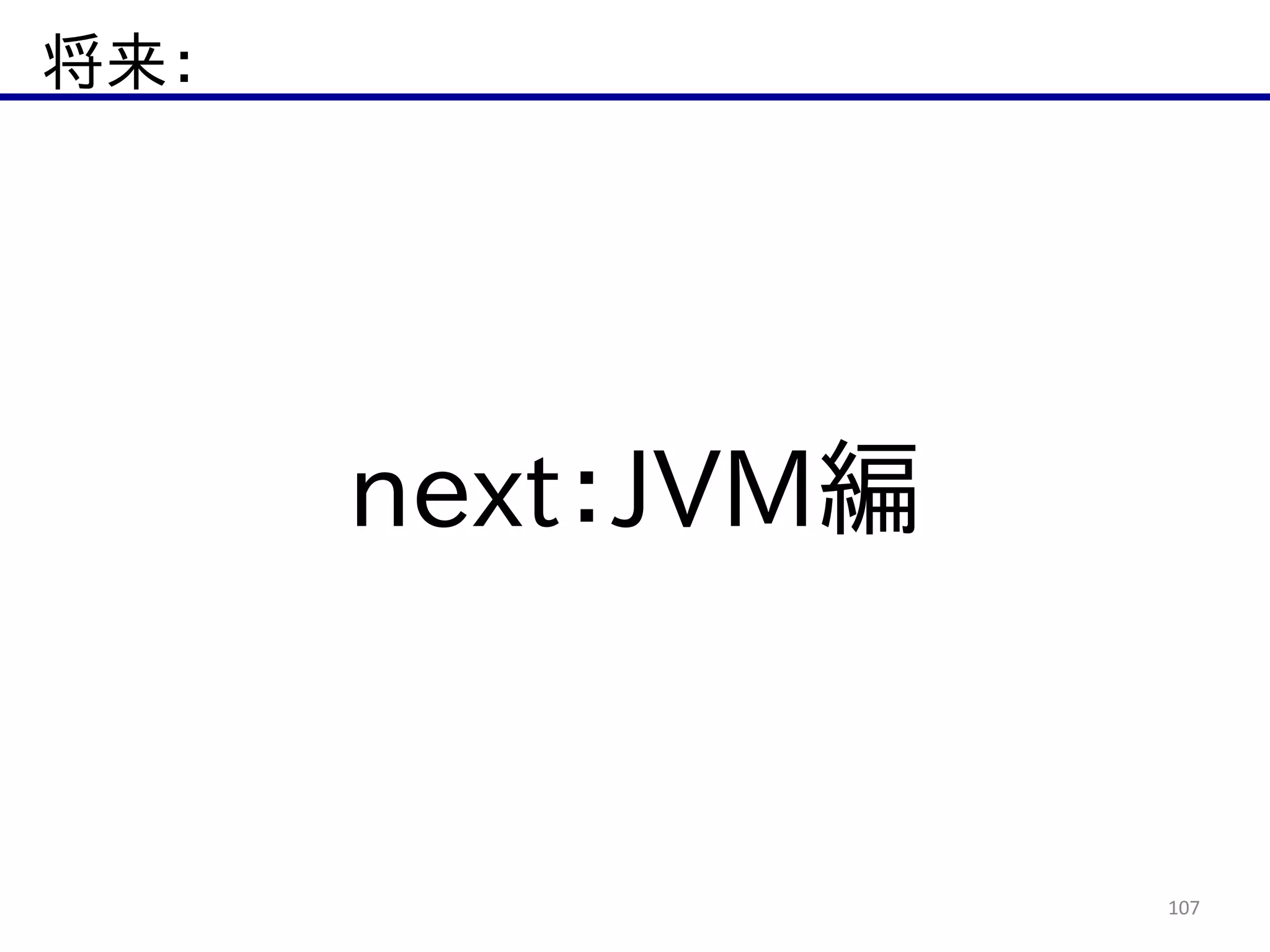 将来：
107
next：JVM編
 