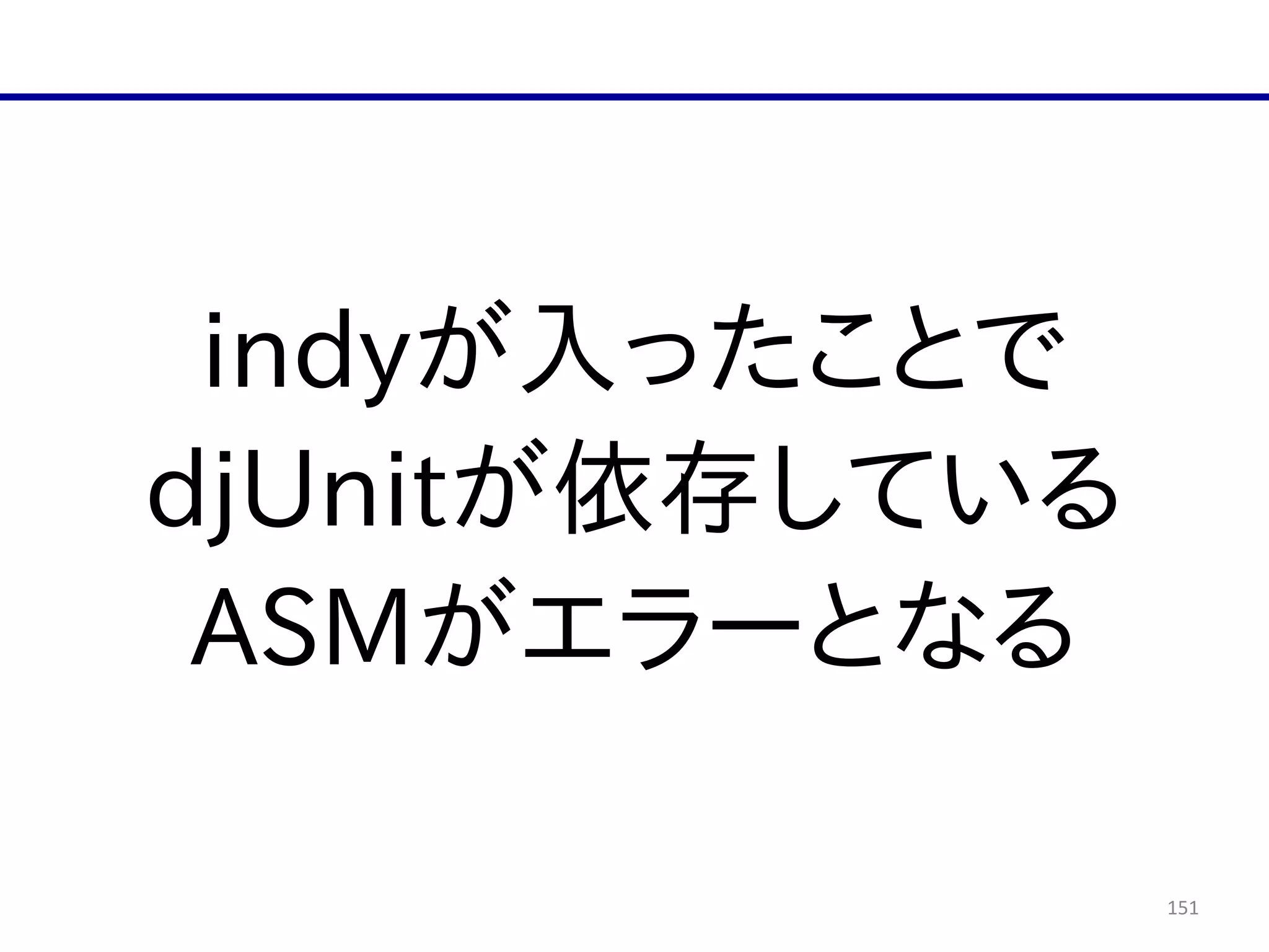 151
indyが入ったことで  
djUnitが依存している  
ASMがエラーとなる
 