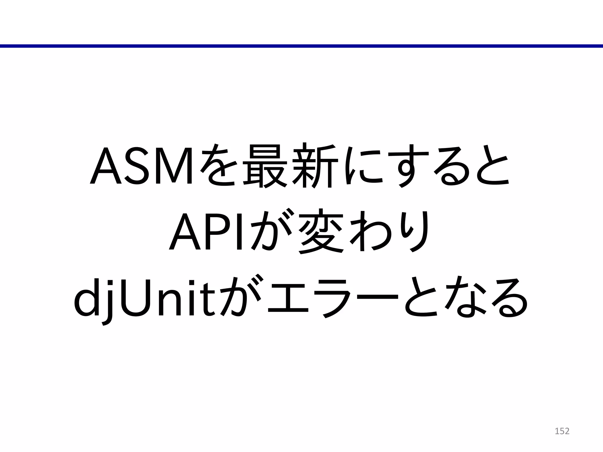 152
ASMを最新にすると  
APIが変わり  
djUnitがエラーとなる
 