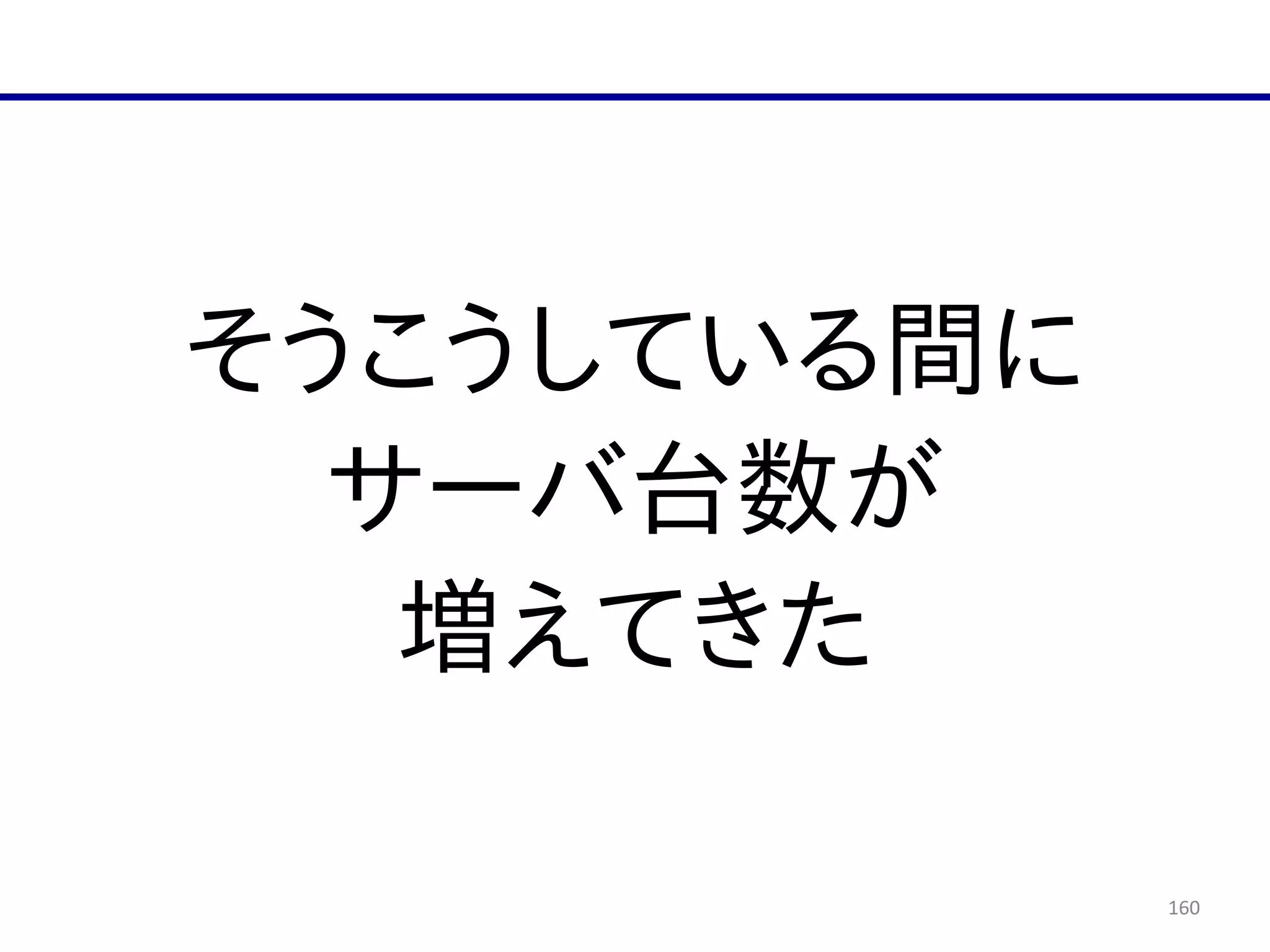160
そうこうしている間に  
サーバ台数が  
増えてきた
 