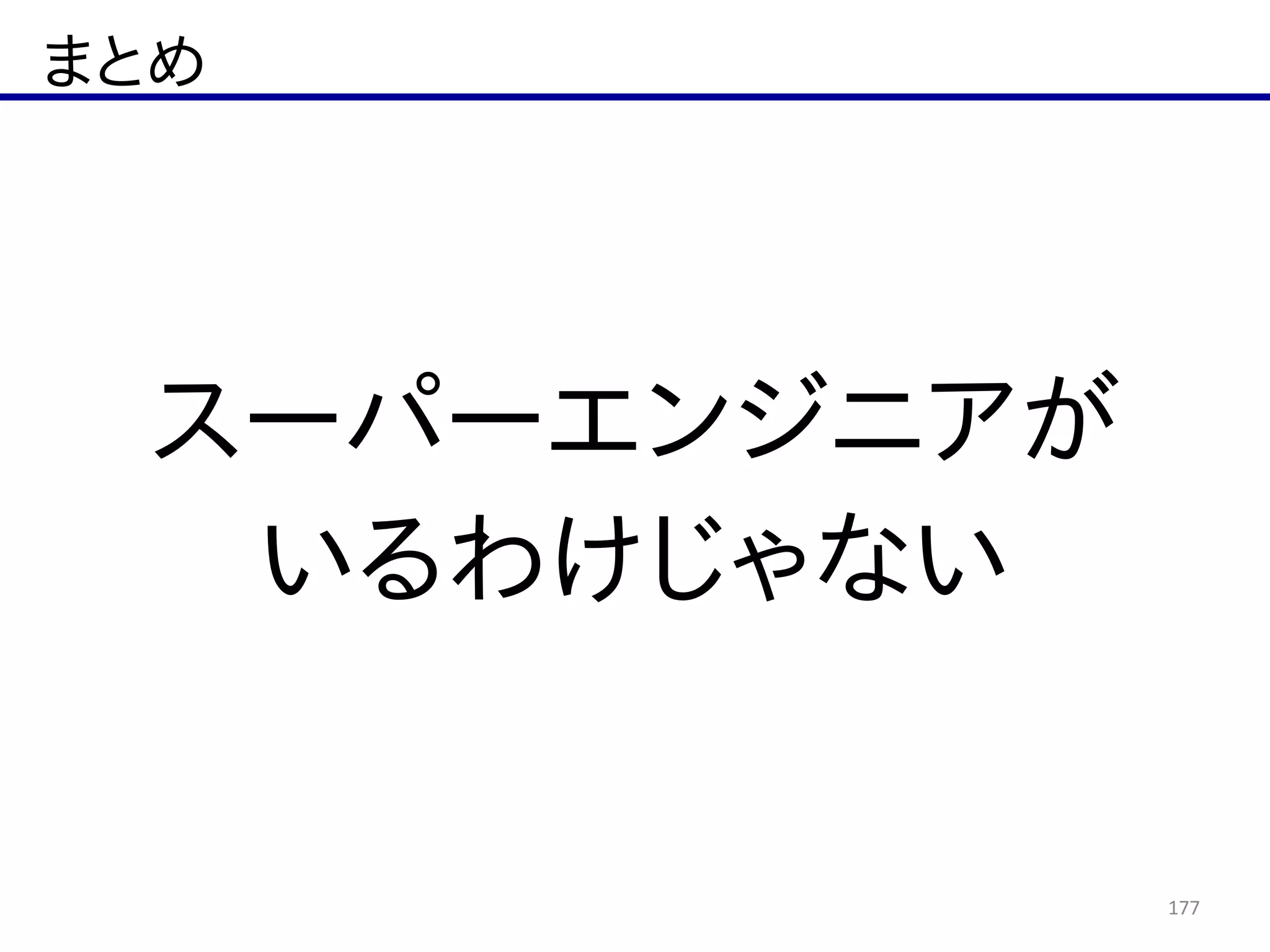 まとめ
177
スーパーエンジニアが  
いるわけじゃない
 