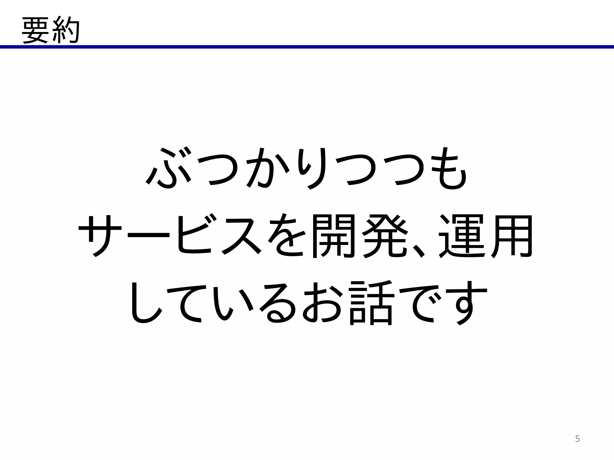 要約
5
ぶつかりつつも  
サービスを開発、運用  
しているお話です
 
