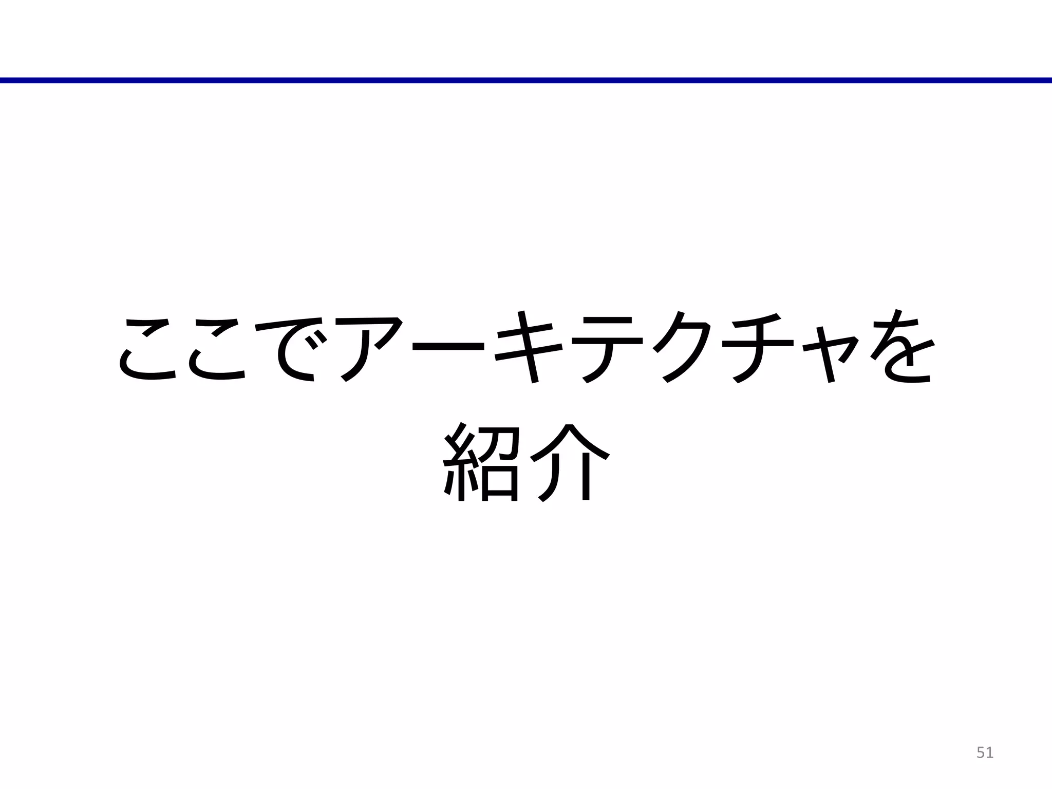 51
ここでアーキテクチャを  
紹介
 