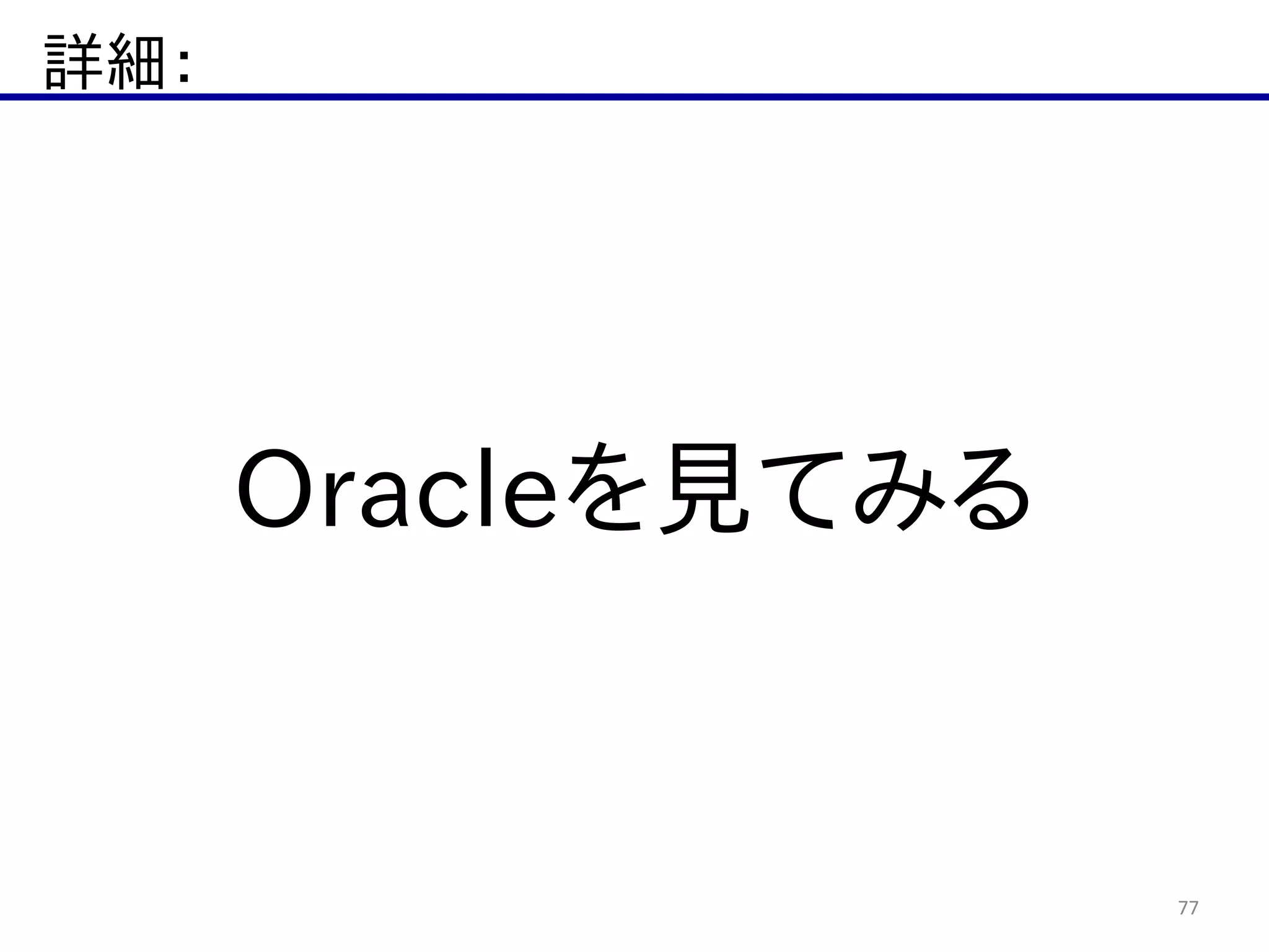 詳細：
77
Oracleを見てみる
 