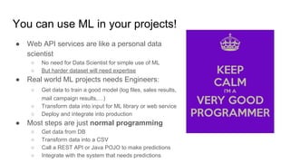 You can use ML in your projects!
● Web API services are like a personal data
scientist
○ No need for Data Scientist for si...