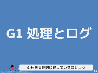 G1 処理とログ
処理を具体的に追っていきましょう
Copyright©2015 NTT corp. All Rights Reserved. 28
 