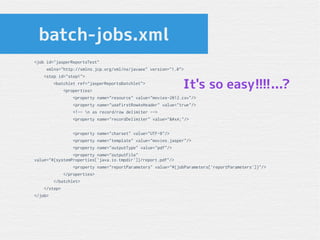 batch-jobs.xml
<job id="jasperReportsTest"
xmlns="http://xmlns.jcp.org/xml/ns/javaee" version="1.0">
<step id="step1">
<ba...