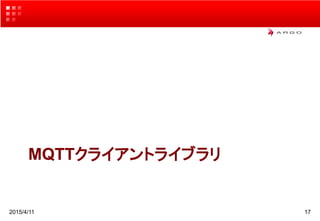 MQTTクライアントライブラリ
2015/4/11 17
 