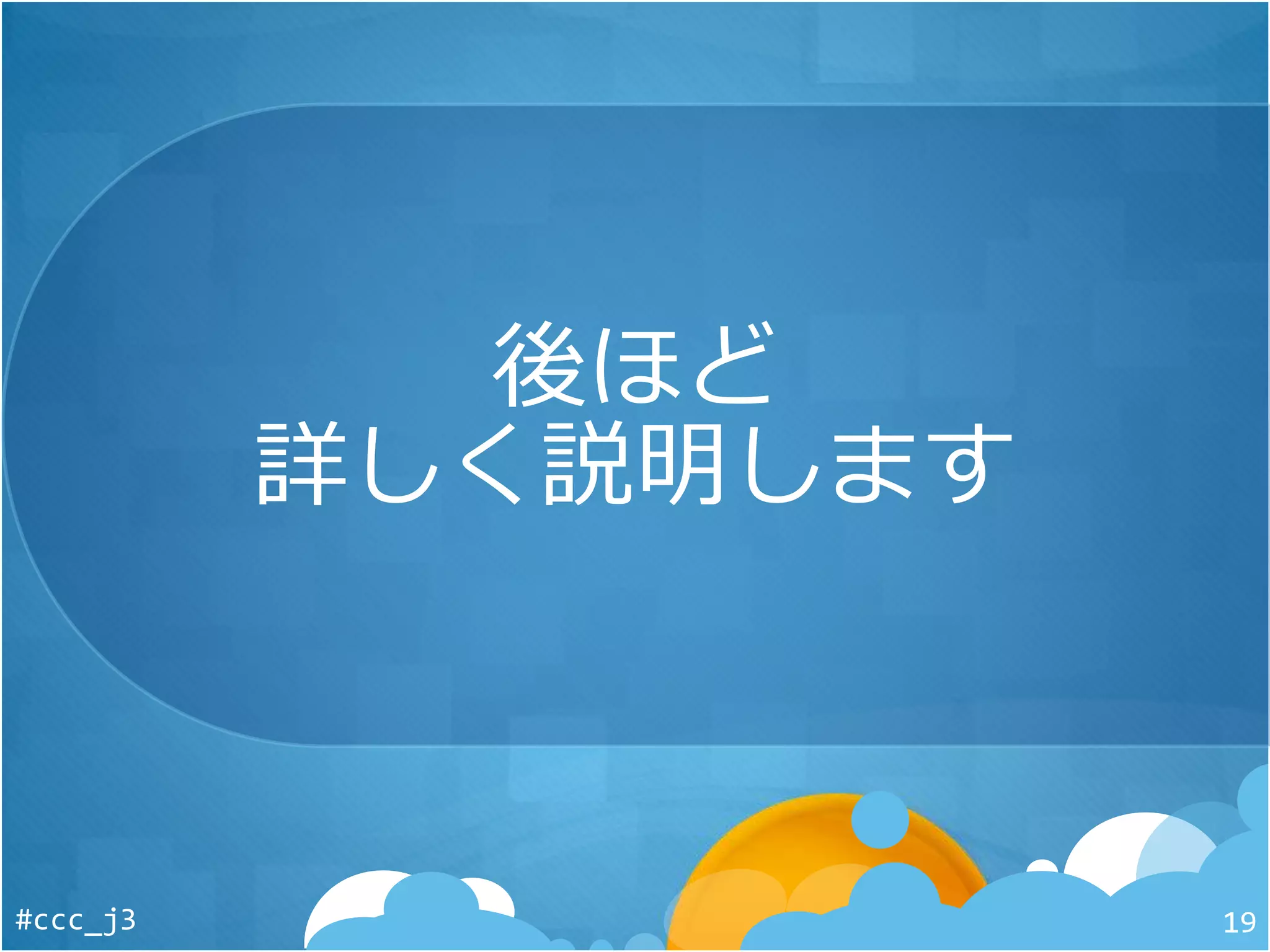 後ほど
詳しく説明します
#ccc_j3 19
 