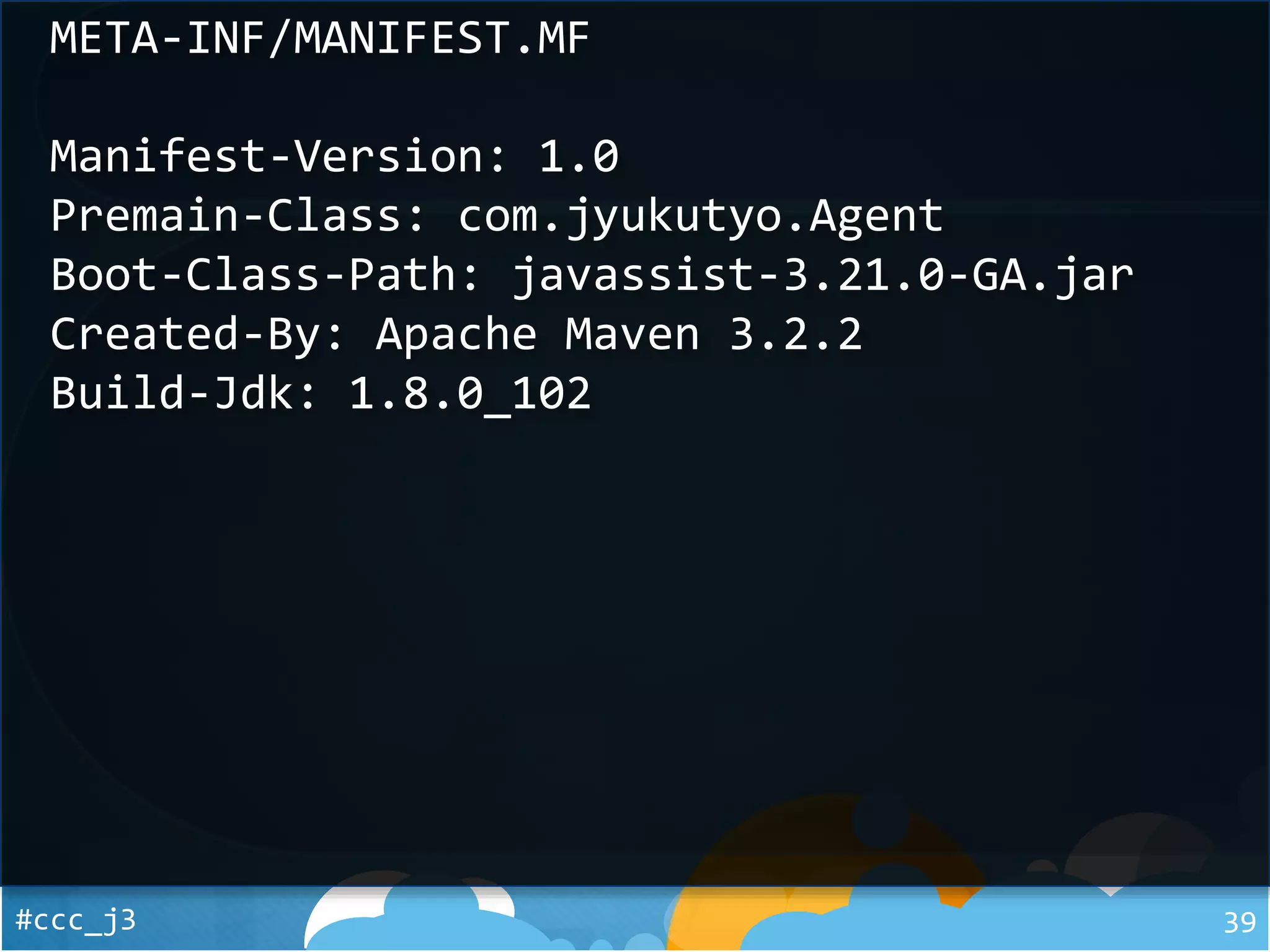 #ccc_j3 39
META-INF/MANIFEST.MF
Manifest-Version: 1.0
Premain-Class: com.jyukutyo.Agent
Boot-Class-Path: javassist-3.21.0-GA.jar
Created-By: Apache Maven 3.2.2
Build-Jdk: 1.8.0_102
 