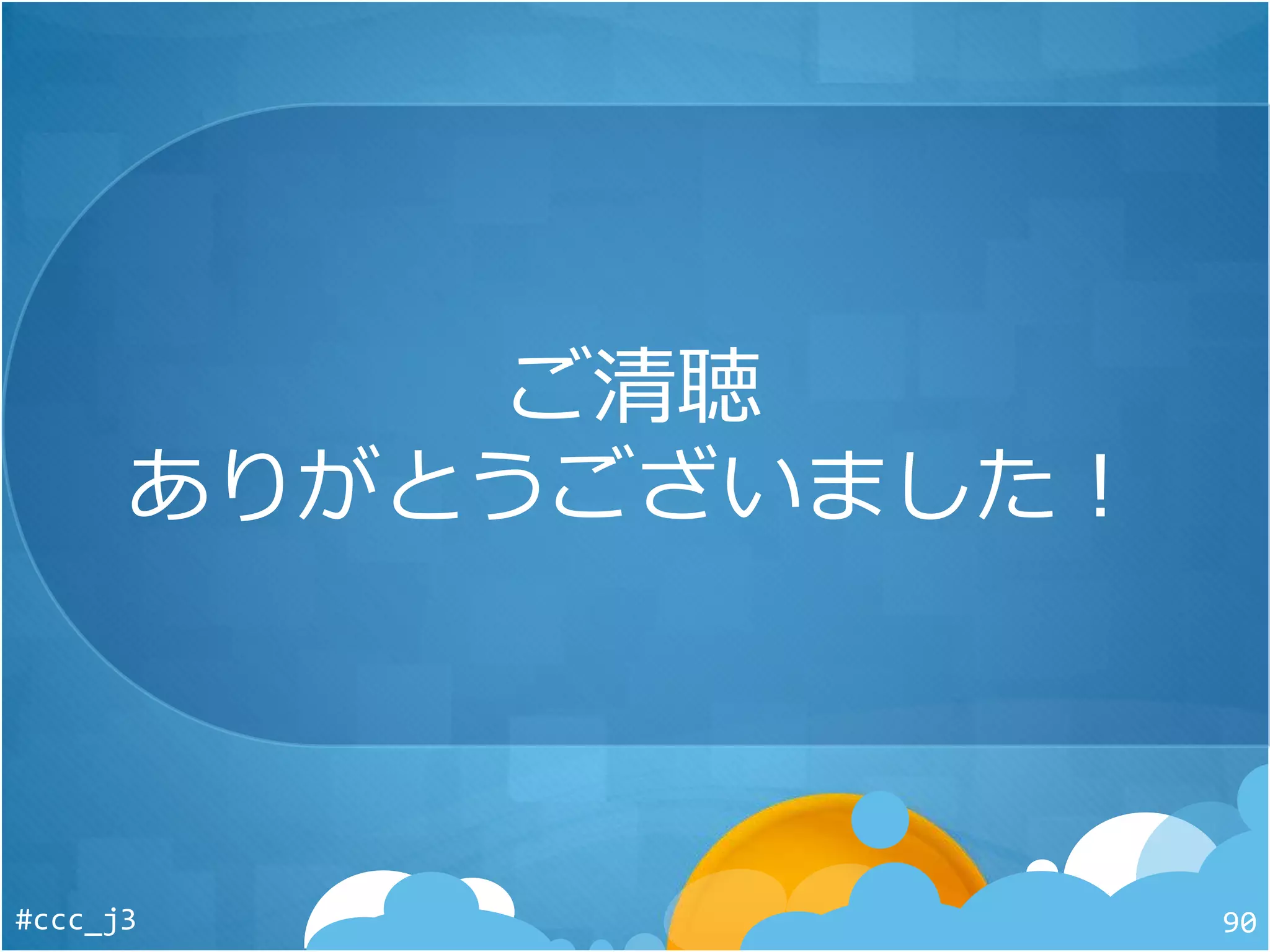 ご清聴
ありがとうございました！
#ccc_j3 90
 