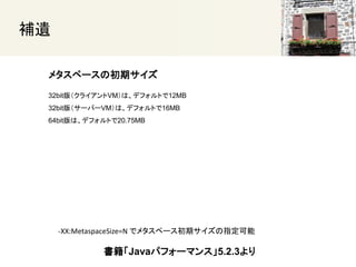 
᥿ک`γڥ
Javaѥե`ޥ󥹡5.2.3
32bit棨饤VMϡǥեȤ12MB
32bit棨`Щ`VMϡǥեȤ16MB
64bitϡǥեȤ20.75MB
-XX:MetaspaceSize=N ǥ᥿ک`ڥָ
 