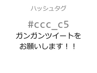 ハッシュタグ
#ccc_c5
ガンガンツイートを
お願いします！！
 