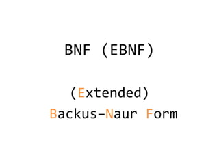 BNF (EBNF)
(Extended)
Backus–Naur Form
 