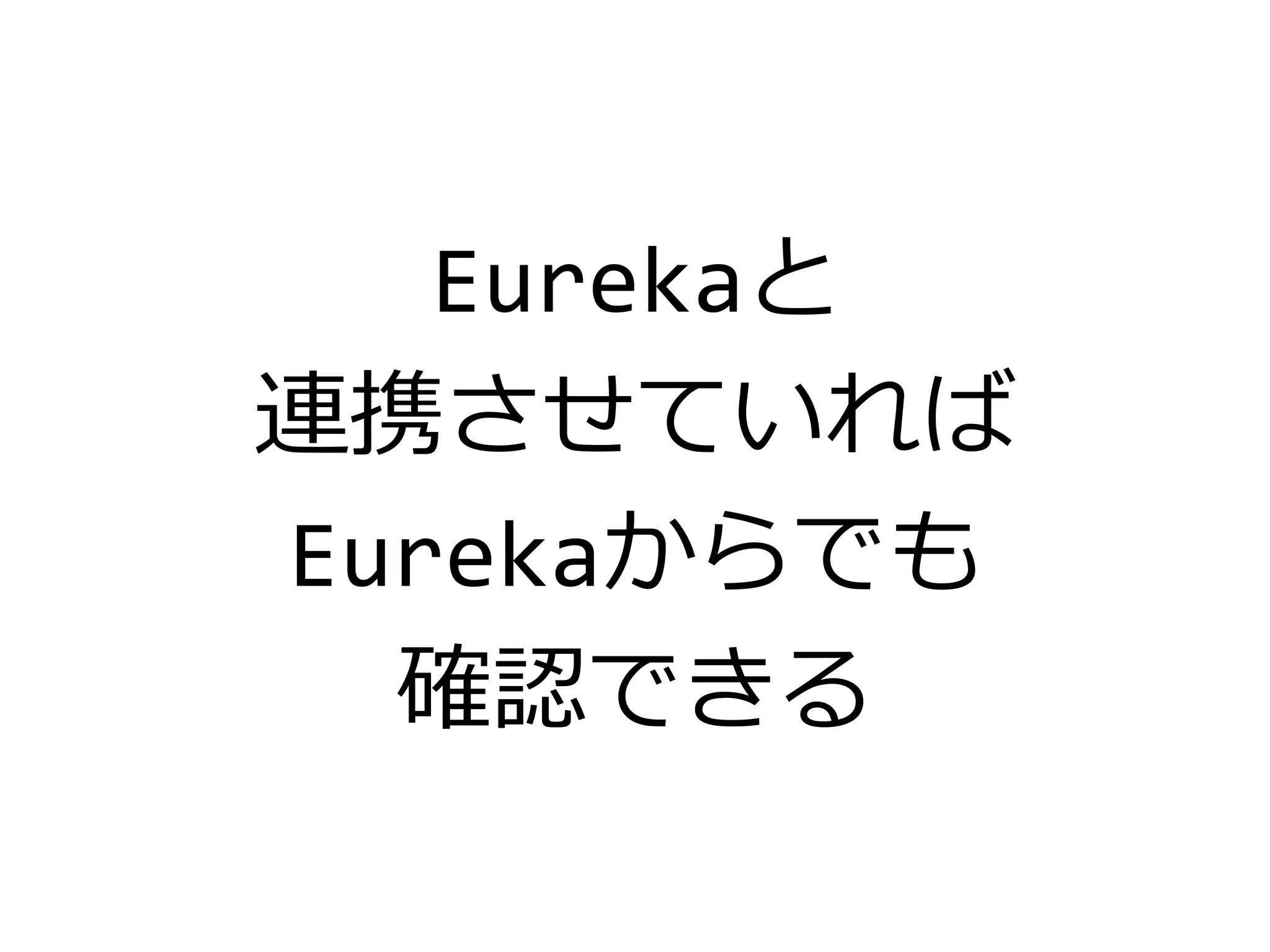 Eurekaと
連携させていれば
Eurekaからでも
確認できる
 