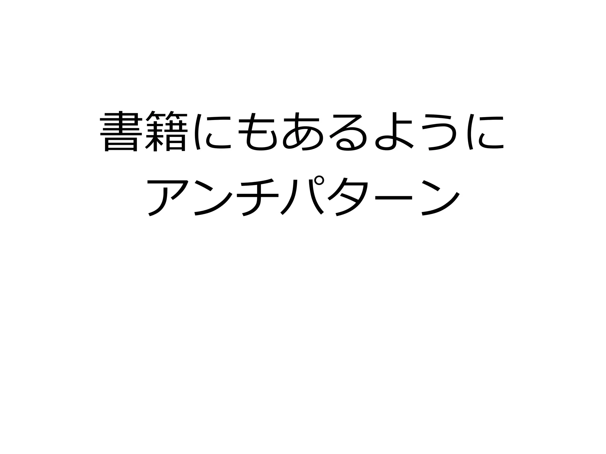 書籍にもあるように
アンチパターン
 
