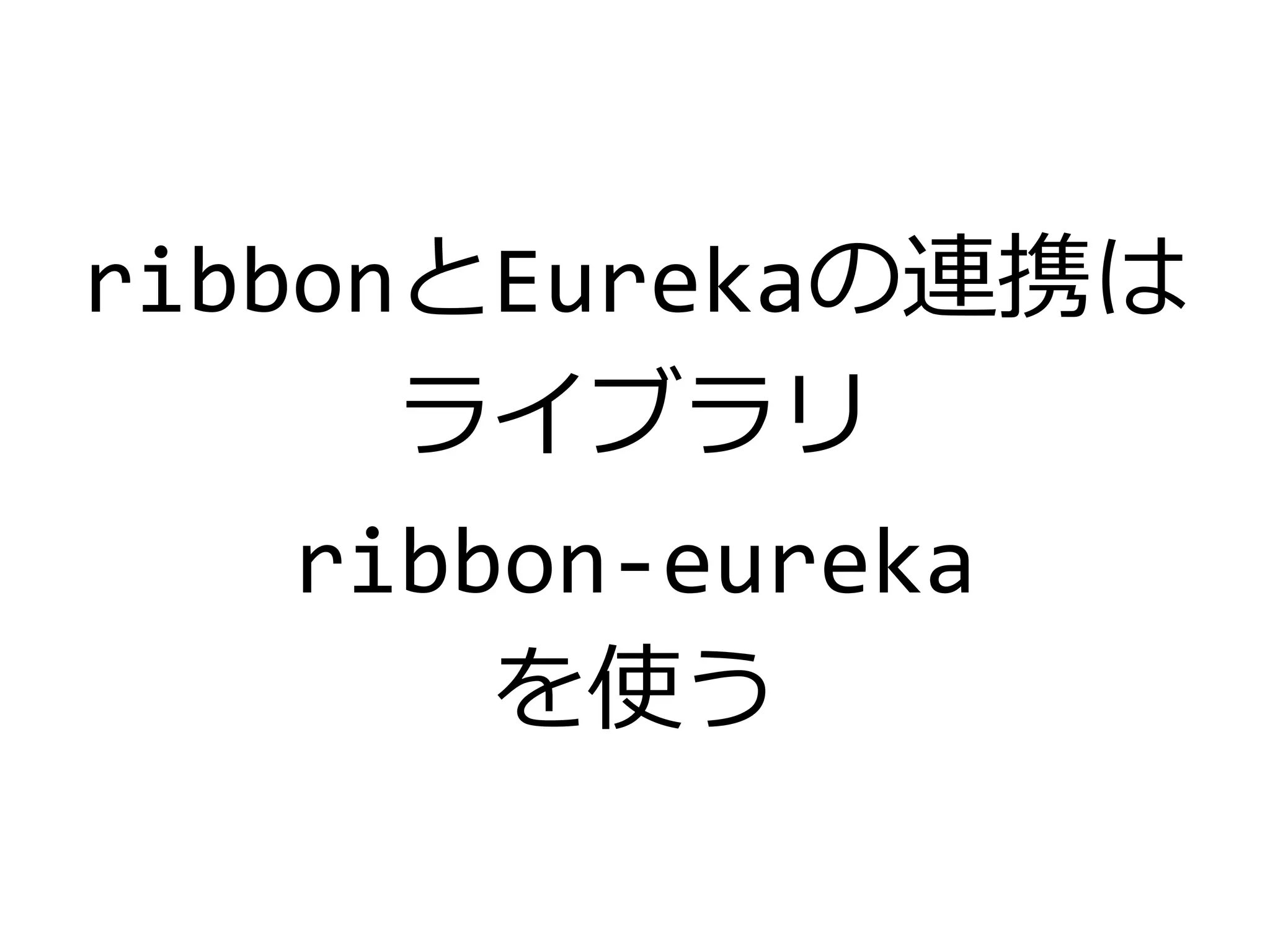 ribbonとEurekaの連携は
ライブラリ
ribbon-eureka
を使う
 
