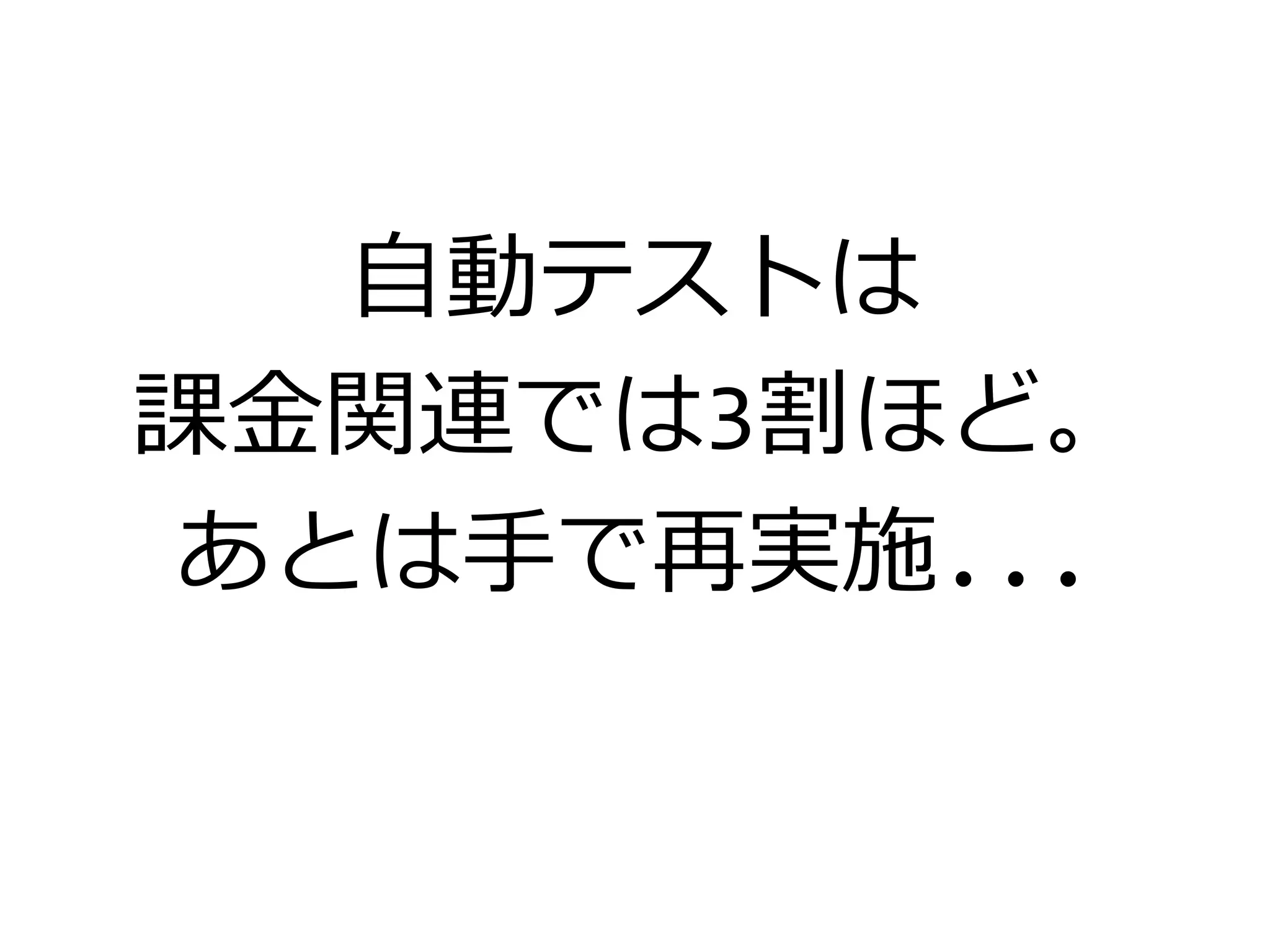 自動テストは
課金関連では3割ほど。
あとは手で再実施...
 
