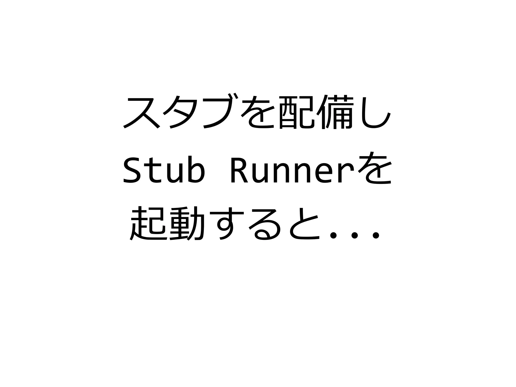 スタブを配備し
Stub Runnerを
起動すると...
 