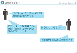 44
どう実装する？
バイテンポラルデータモデル
の雰囲気はわかった
でも、ぱっと見複雑そう。
結局、実装するのが大変
なのでは。。。？
安心してください
Reladomoを使えば簡単です！
hashtag: #ccc_g3
 
