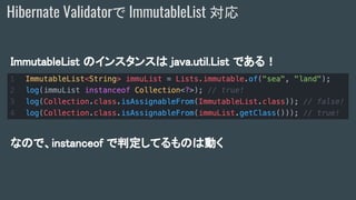 ImmutableList のインスタンスは java.util.List である！
なので、instanceof で判定してるものは動く
Hibernate Validatorで ImmutableList 対応
 