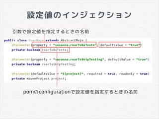 設定値のインジェクション
引数で設定値を指定するときの名前
pomのconfigurationで設定値を指定するときの名前
 