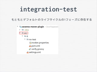 integration-test
もともとデフォルトのライフサイクルの1フェーズに存在する
 