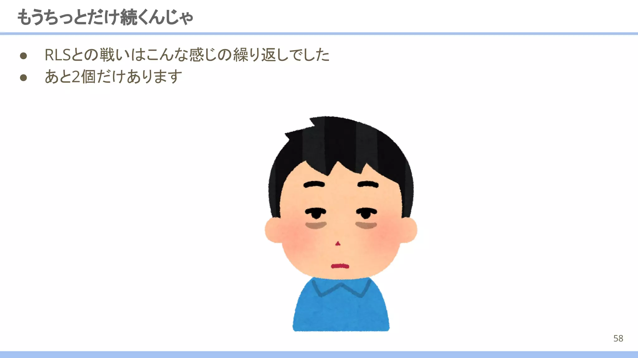 もうちっとだけ続くんじゃ
● RLSとの戦いはこんな感じの繰り返しでした
● あと2個だけあります
58
 