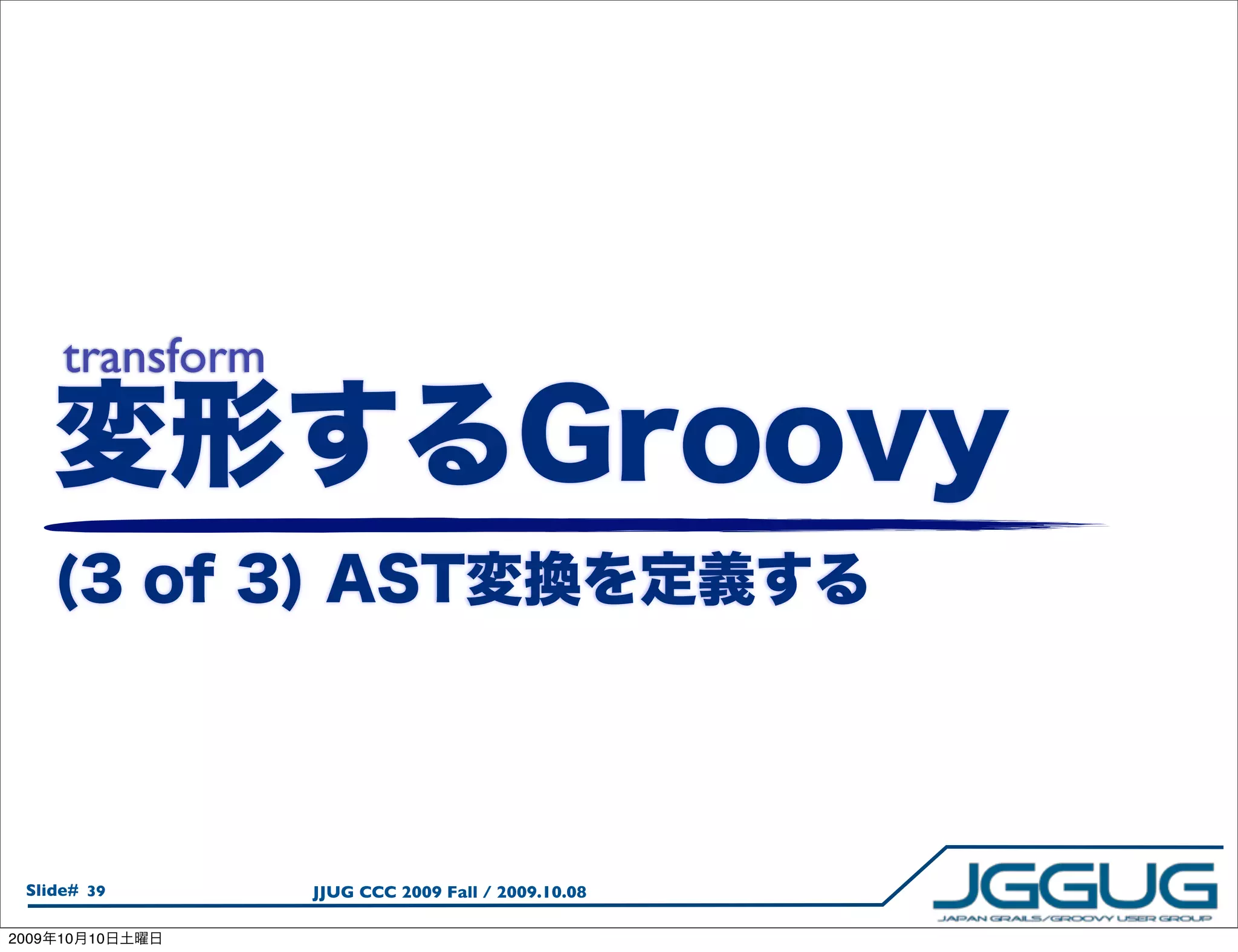 transform




  Slide# 39        JJUG CCC 2009 Fall / 2009.10.08

2009   10   10
 