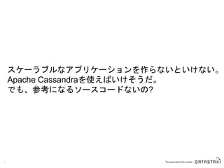 8
スケーラブルなアプリケーションを作らないといけない。
Apache Cassandraを使えばいけそうだ。
でも、参考になるソースコードないの?
 