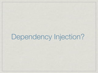 Dependency Injection?
 