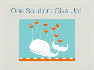One Solution: Give Up!
 