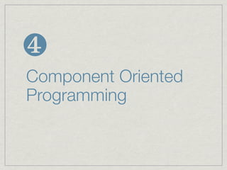 ❹
Component Oriented
Programming
 