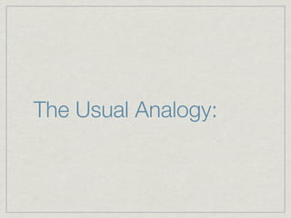 The Usual Analogy:
 
