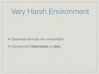 Very Harsh Environment


Essential services are unavailable

Component hibernates or dies
 
