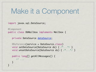 Make it a Component
import javax.sql.DataSource;

@Component
public class DbMailbox implements Mailbox {

    private DataSource dataSource;

    @Reference(service = DataSource.class)
    void setDataSource(DataSource ds) { /*...*/ }
    void unsetDataSource(DataSource ds) { /*...*/ }

    public long[] getAllMessages() {
       // ...
    }
}
 