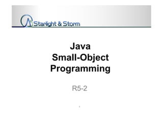Java
Small-Object
Programming	
R5-2
1
 