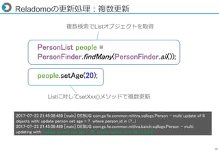 35
Reladomoの更新処理：複数更新
複数検索でListオブジェクトを取得
Listに対してsetXxx()メソッドで複数更新
PersonList people =
PersonFinder.findMany(PersonFinder....