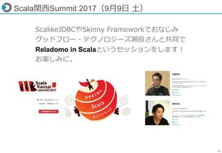75
Scala関西Summit 2017（9月9日 土）
ScalikeJDBCやSkinny Frameworkでおなじみ
グッドフロー・テクノロジーズ瀬良さんと共同で
Reladomo in Scalaというセッションをします！
お楽しみ...