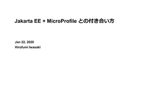 Jakarta EE + MicroProfile との付き合い方
Jan 22, 2020
Hirofumi Iwasaki
 