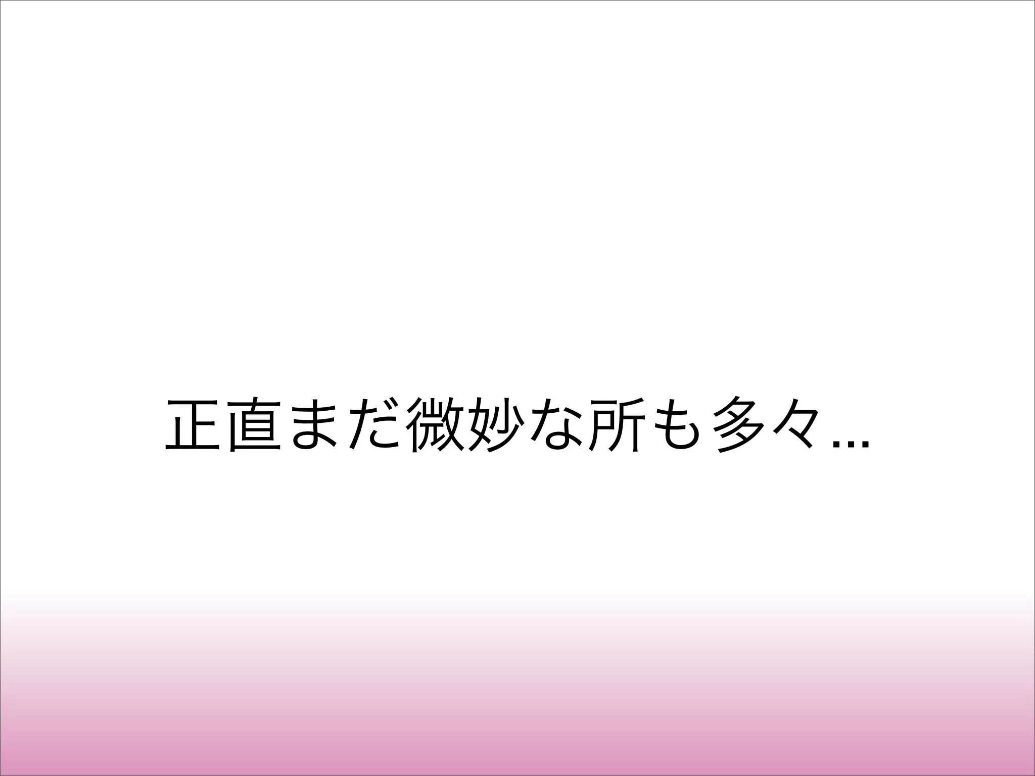 正直まだ微妙な所も多々...
 