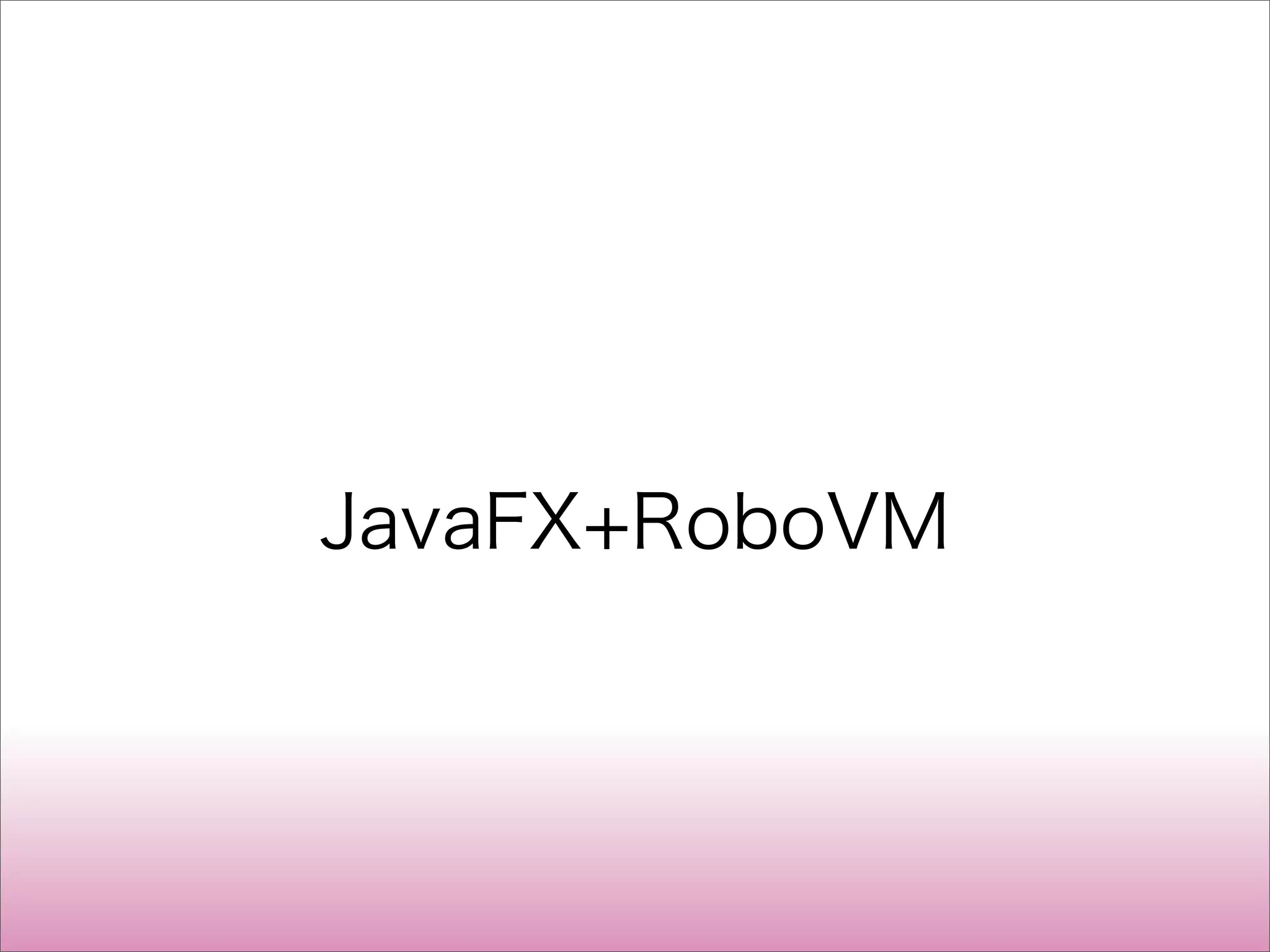 JavaFX+RoboVM
 